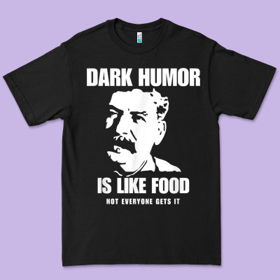 Dark Humor Is Like Food Not Everyone Gets It, Joseph Stalin T Shirt Premium Tee Designed By Pixelflow