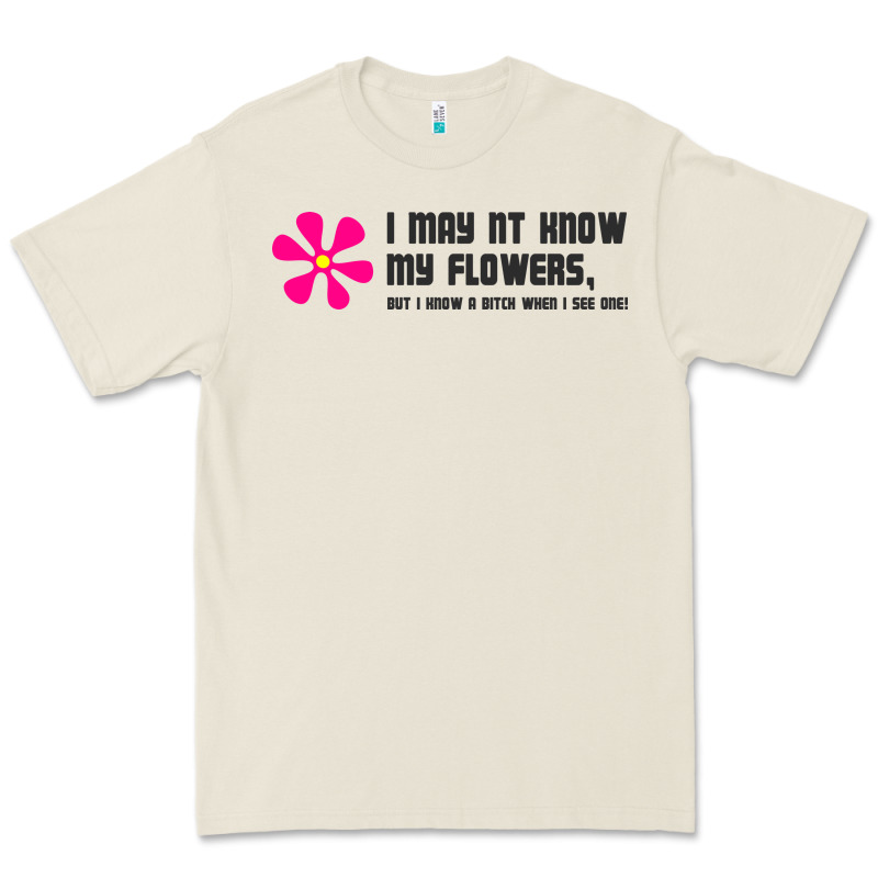 I May Not Know My Flowers  T Shirt Premium Tee by SnappyArt | Teevron