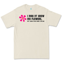 I May Not Know My Flowers  T Shirt Premium Tee | Teevron