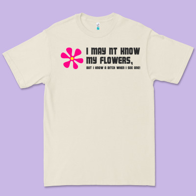 I May Not Know My Flowers  T Shirt Premium Tee Designed By Snappyart