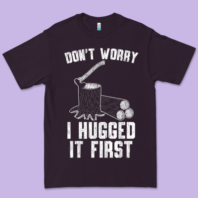 Lumberjack Don't Worry I Hugged It First Lumberjack Wood Cutter Logger Premium Tee Designed By Snappyart