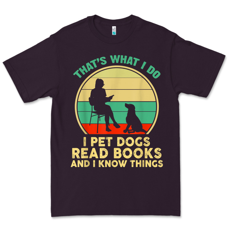 That What I Do I Pet Dogs Read Books And I Know Things T Shirt Premium Tee by SnappyArt | Teevron