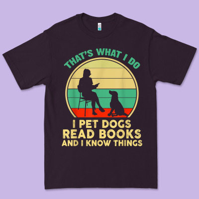 That What I Do I Pet Dogs Read Books And I Know Things T Shirt Premium Tee Designed By Snappyart