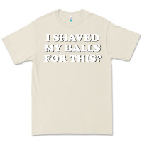 Bone I Shaved My Balls For This The Premium Tee - SnappyArt