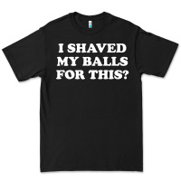 Black I Shaved My Balls For This The Premium Tee - SnappyArt