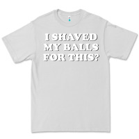 Dove Grey I Shaved My Balls For This The Premium Tee - SnappyArt