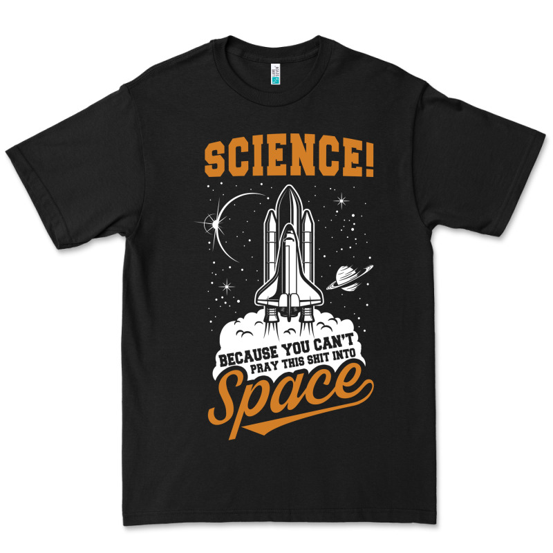 Science: Because You Can't Pray This Shit Into Space Premium Tee by artisFamous | Teevron