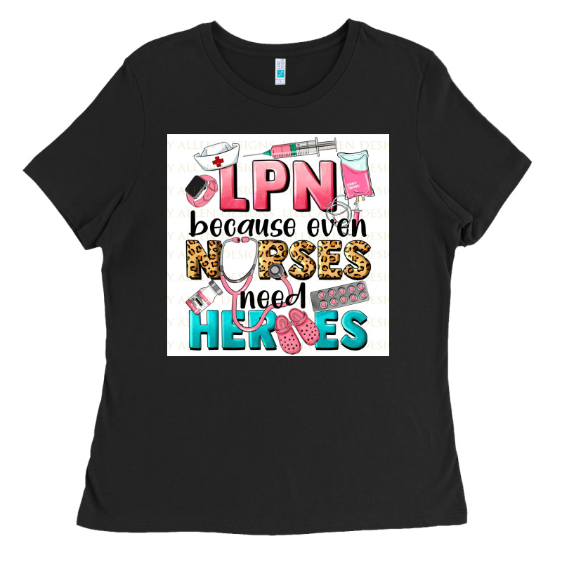 Lpn Because Nurses Need Heroes Ladies Tee by LillyAllenDesigns | Teevron