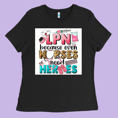 Lpn Because Nurses Need Heroes Ladies Tee Designed By Lillyallendesigns