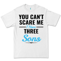 You Can't Scare Me I Have Three Sons Premium Tee | Teevron
