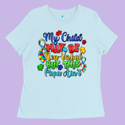 My Child May Be Non Verbal But This Papa Ain't Ladies Tee Designed By Lillyallendesigns