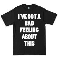Ive Got Bad Feeling Premium Tee | Teevron