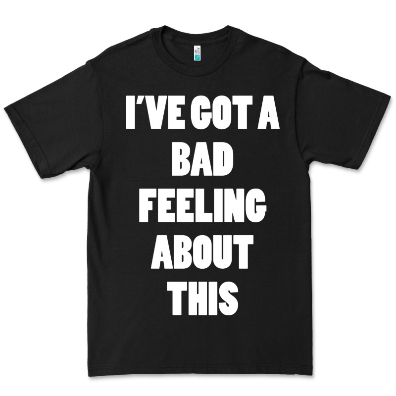 Ive Got Bad Feeling Premium Tee by artisFamous | Teevron