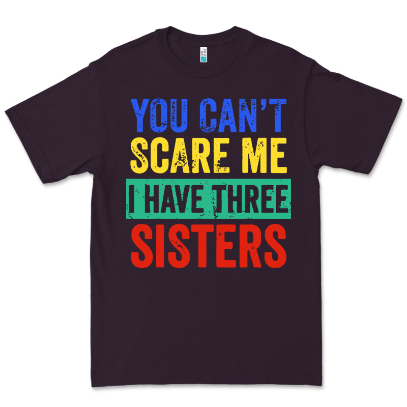 You Can't Scare Me I Have Three Sisters Funny Brother Premium Tee by artisFamous | Teevron