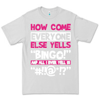 Dove Grey how come everyone else yells bingo funny Premium Tee - artisFamous