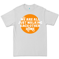 We Are All Just Walking Each Other Home Premium Tee | Teevron