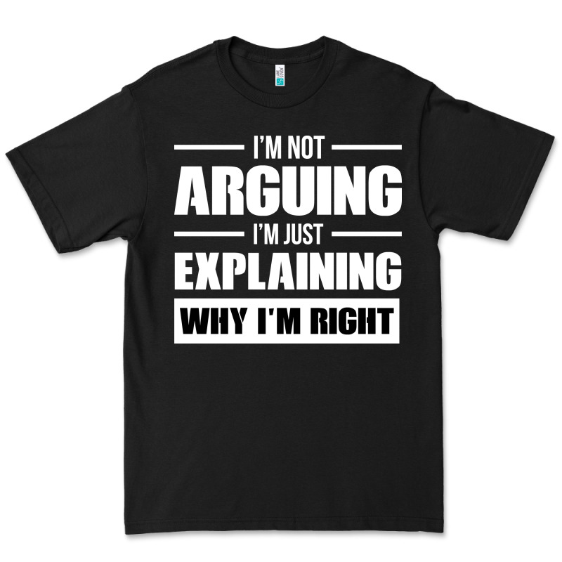 I'm Not Arguing I'm Just Explaining Why I'm Right Funny Premium Tee by artisFamous | Teevron