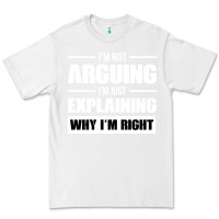 White I'M NOT ARGUING I'M JUST EXPLAINING WHY I'M RIGHT FUNNY Premium Tee - artisFamous