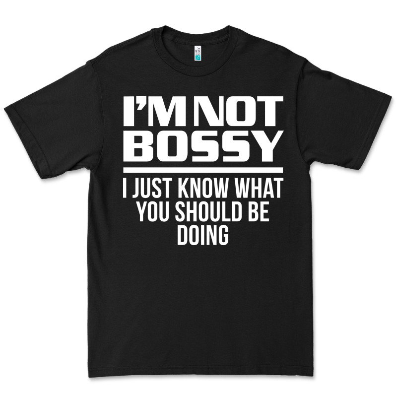 I'm Not Bossy I Just Know What You Should Be Doing Funny Premium Tee by artisFamous | Teevron