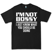 Black I'M NOT BOSSY I JUST KNOW WHAT YOU SHOULD BE DOING FUNNY Premium Tee - artisFamous