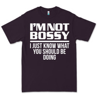 Plum I'M NOT BOSSY I JUST KNOW WHAT YOU SHOULD BE DOING FUNNY Premium Tee - artisFamous