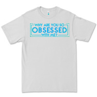 Dove Grey why are you so obsessed with me Premium Tee - artisFamous