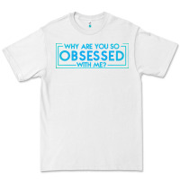 White why are you so obsessed with me Premium Tee - artisFamous