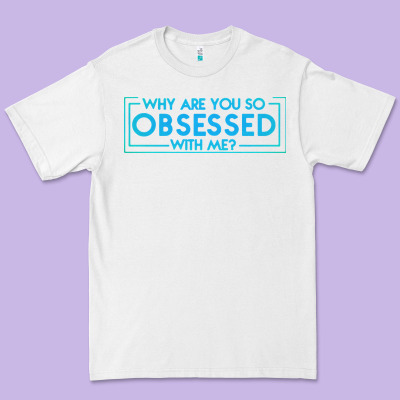 Why Are You So Obsessed With Me Premium Tee Designed By Artisfamous