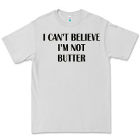 I Cant Believe Im Not Butter Premium Tee | Teevron