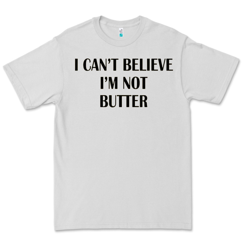 I Cant Believe Im Not Butter Premium Tee by artisFamous | Teevron
