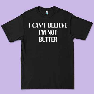 I Cant Believe Im Not Butter Premium Tee Designed By Artisfamous
