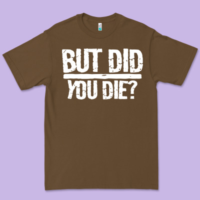 But Did You Die Premium Tee Designed By Artisfamous