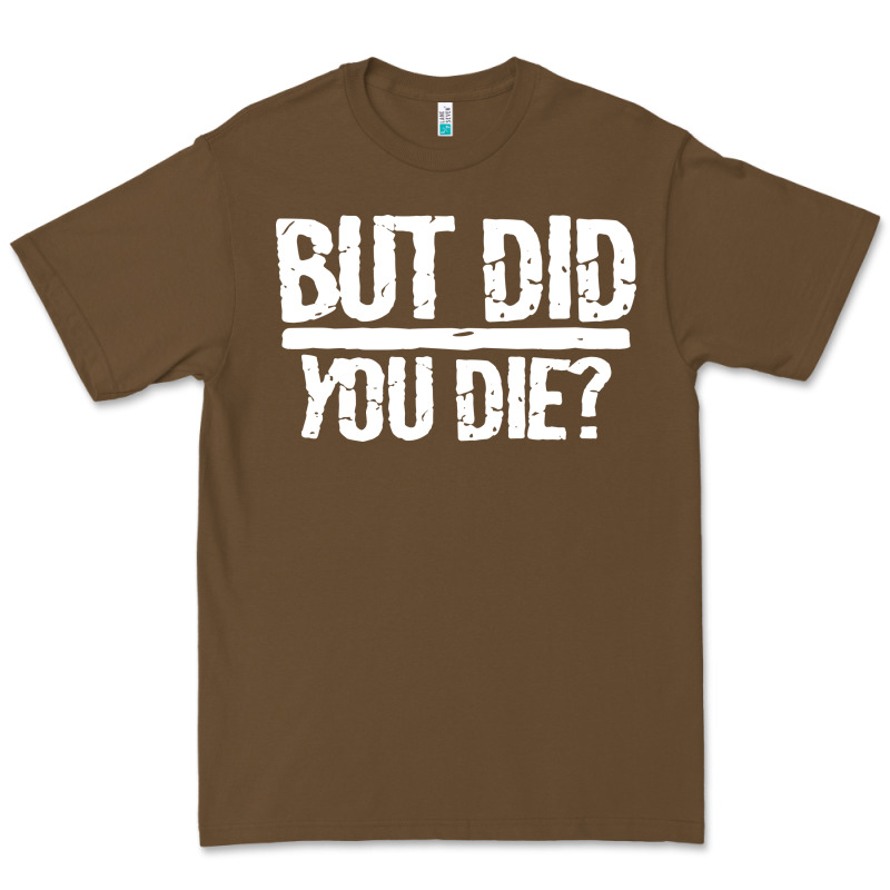 But Did You Die Premium Tee by artisFamous | Teevron
