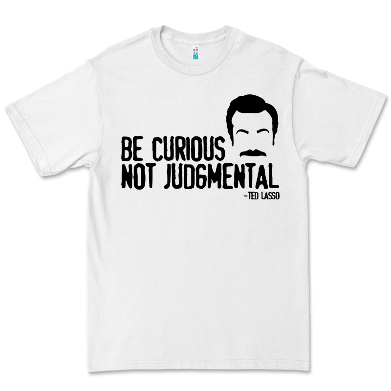 Be Curious Not Judgemental Premium Tee by artisFamous | Teevron
