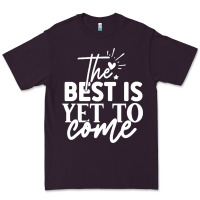 The Best Is Yet To Come Shirt Premium Tee | Teevron