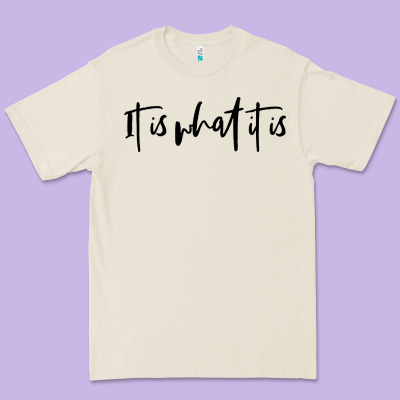 It Is What It Is Premium Tee Designed By Artisfamous