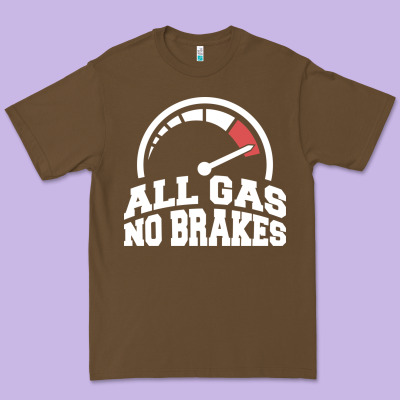 All Gas No Brakes Premium Tee Designed By Artisfamous