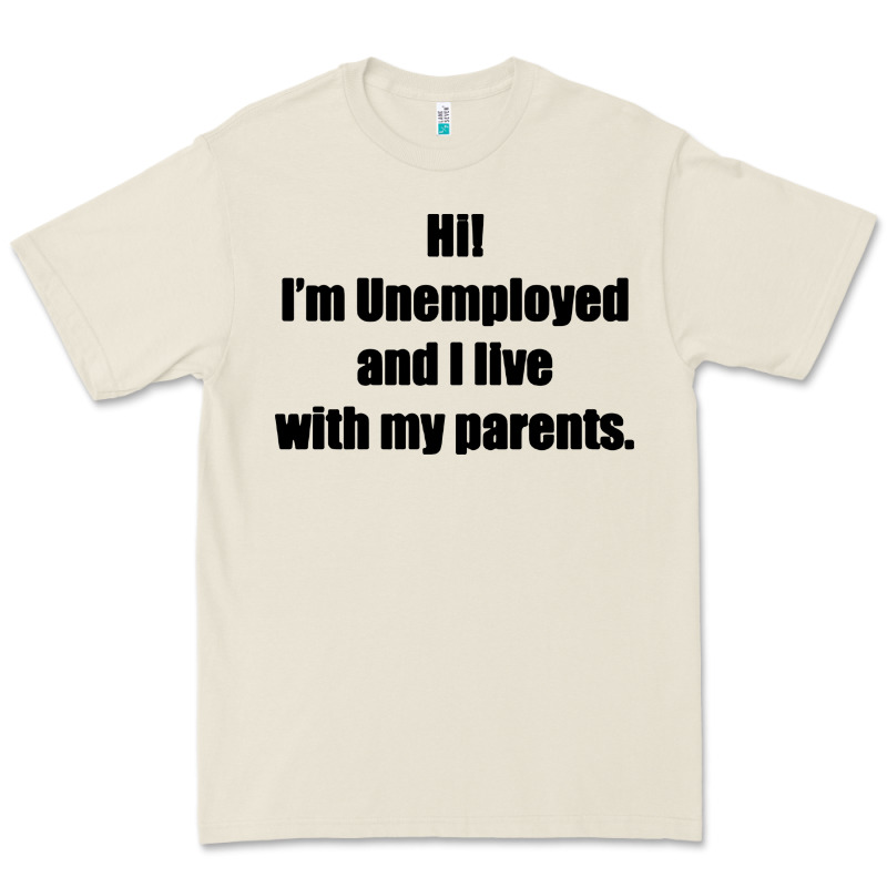 I'm Unemployed And I Live With My Parents Premium Tee by artisFamous | Teevron