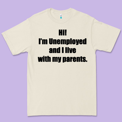 I'm Unemployed And I Live With My Parents Premium Tee Designed By Artisfamous
