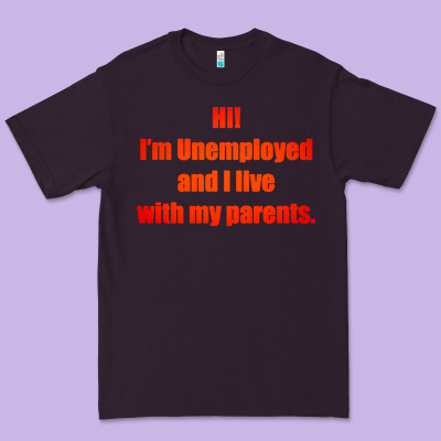 I'm Unemployed And I Live With My Parents Premium Tee Designed By Artisfamous