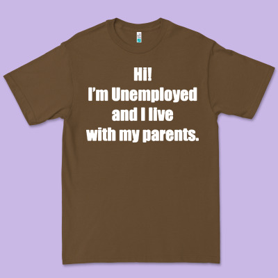 I'm Unemployed And I Live With My Parents Premium Tee Designed By Artisfamous
