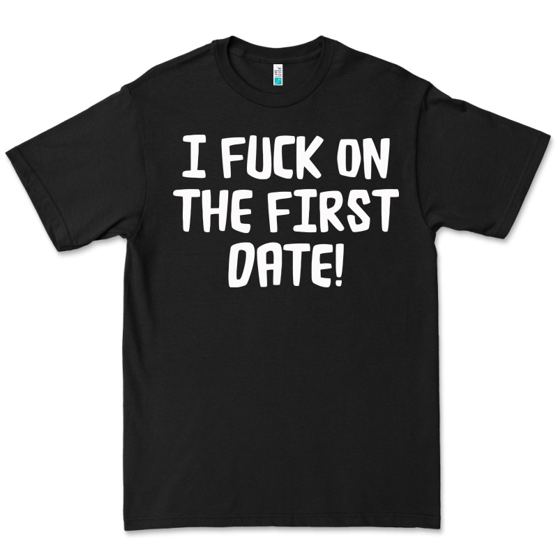 I F'ck On The First Date Premium Tee by artisFamous | Teevron