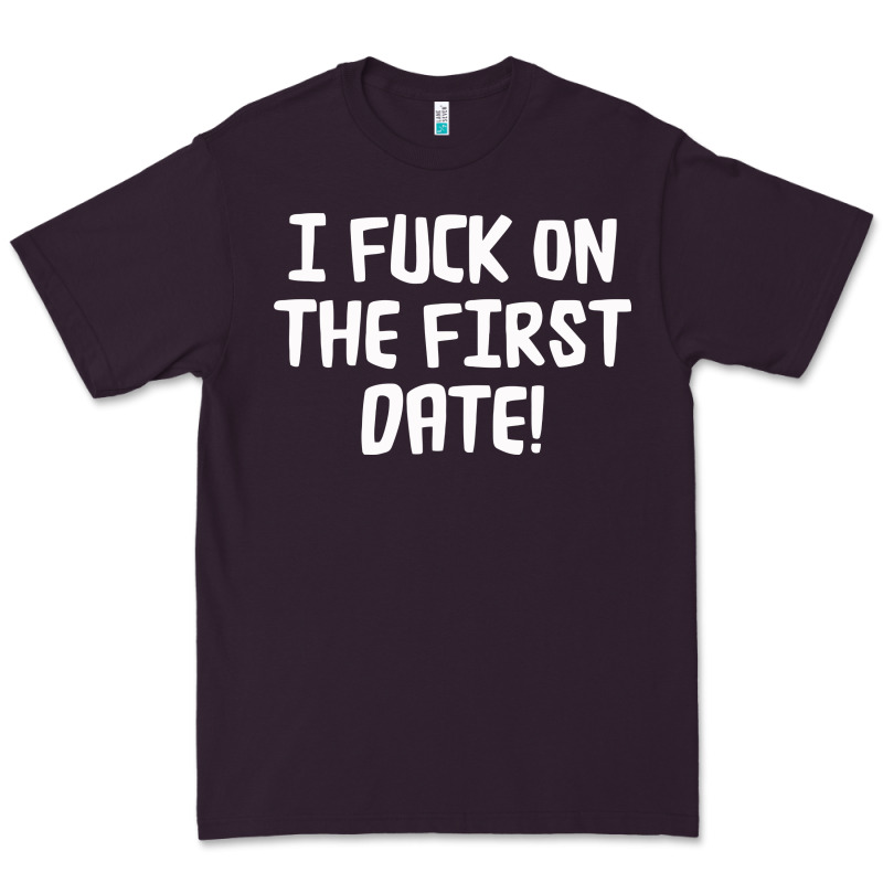 I F'ck On The First Date Premium Tee by artisFamous | Teevron