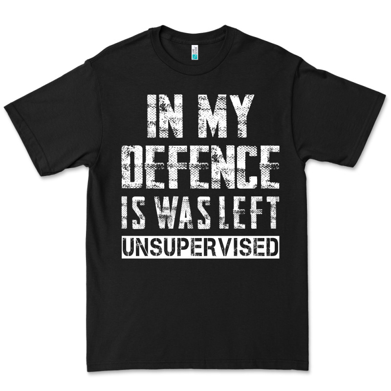In My Defence I Was Left Unsupervised Premium Tee by artisFamous | Teevron