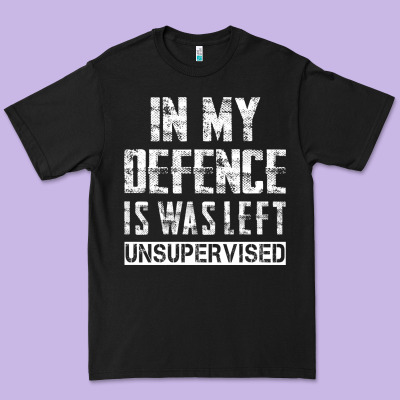 In My Defence I Was Left Unsupervised Premium Tee Designed By Artisfamous