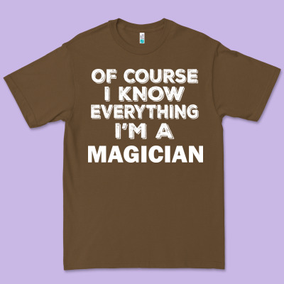 I Know Everything I'm A Magician Premium Tee Designed By Artisfamous