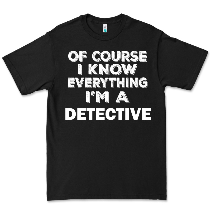 I Know Everything I'm A Detective Premium Tee by artisFamous | Teevron