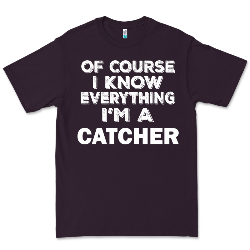 I Know Everything I'm A Catcher Premium Tee by artisFamous | Teevron