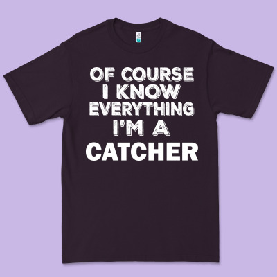I Know Everything I'm A Catcher Premium Tee Designed By Artisfamous