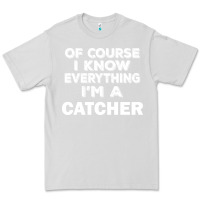 Dove Grey i know everything i'm a catcher Premium Tee - artisFamous